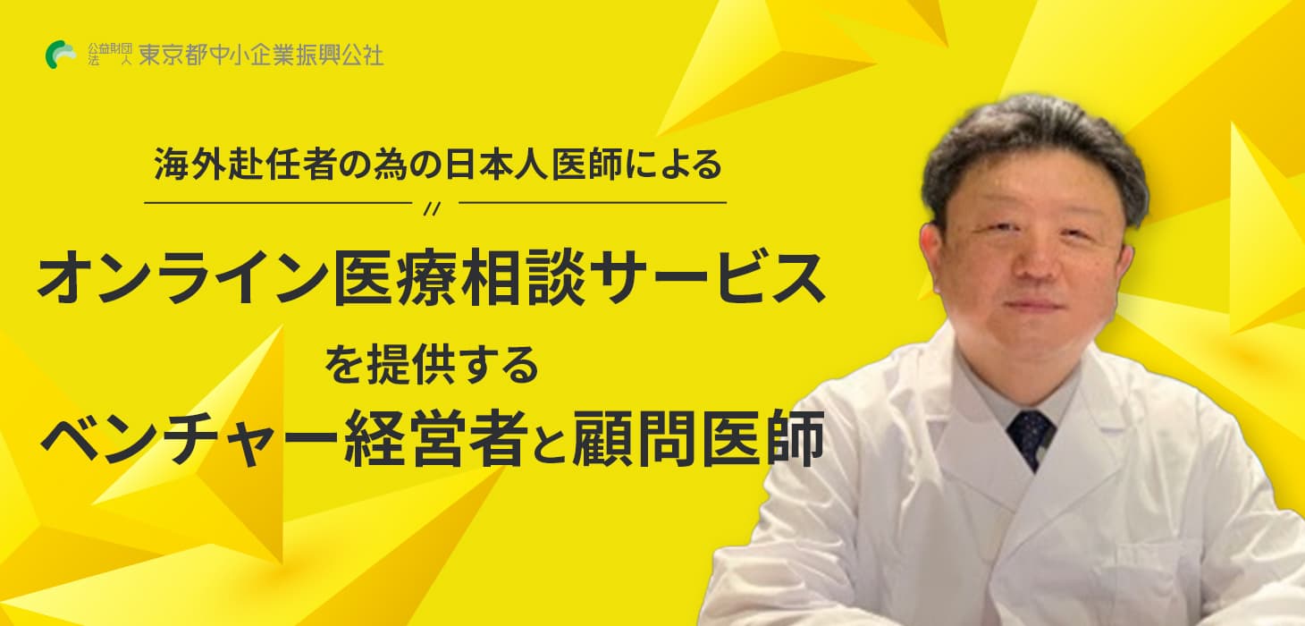 海外赴任者の為の日本人医師によるオンライン医療相談サービスを提供するベンチャー経営者と顧問医師